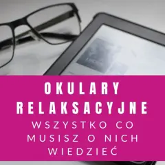 Okulary relaksacyjne wady? Zobacz, jak wybrać te idealne do czytania i pracy przy komputerze.