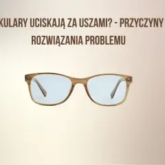 Okulary uciskają za uszami? Sprawdź, jak dokonać regulacji okularów, by nosić je komfortowo.