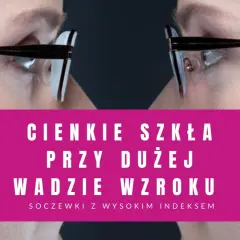 Cienkie szkła o dużej mocy, soczewki z wysokim indeksem, dla osób z wadą wzroku.