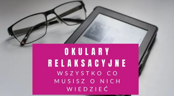Okulary relaksacyjne wady? Zobacz, jak wybrać te idealne do czytania i pracy przy komputerze.