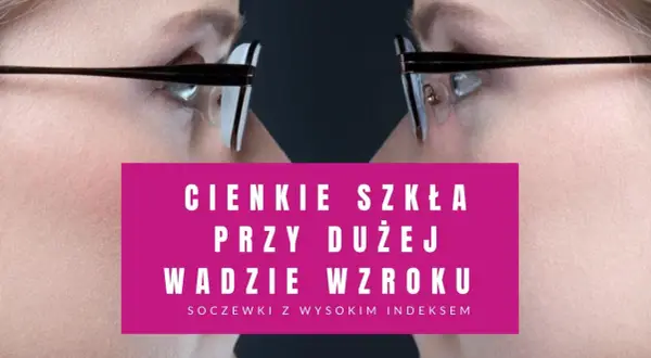 Cienkie szkła o dużej mocy, soczewki z wysokim indeksem, dla osób z wadą wzroku.