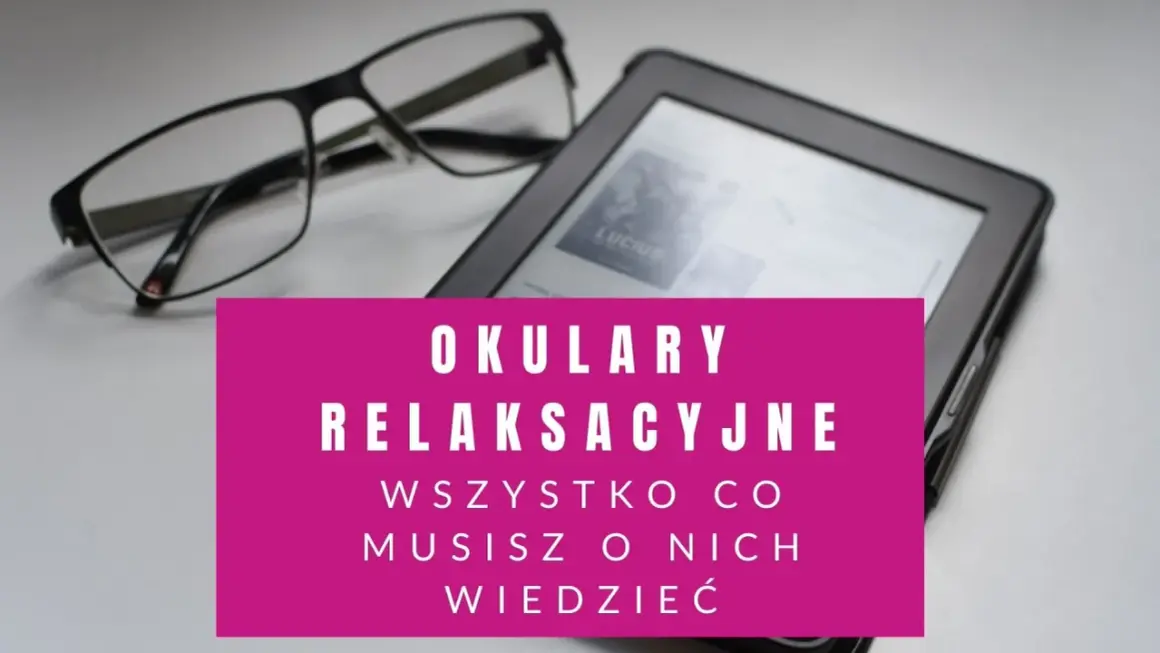 Okulary relaksacyjne wady? Zobacz, jak wybrać te idealne do czytania i pracy przy komputerze.