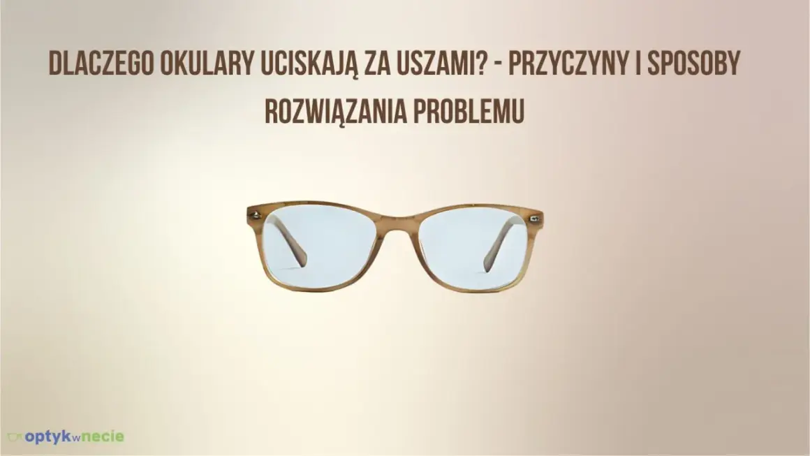 Okulary uciskają za uszami? Sprawdź, jak dokonać regulacji okularów, by nosić je komfortowo.