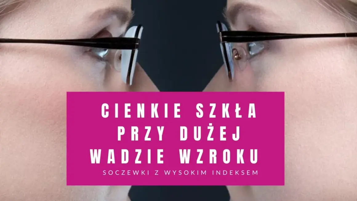 Cienkie szkła o dużej mocy, soczewki z wysokim indeksem, dla osób z wadą wzroku.